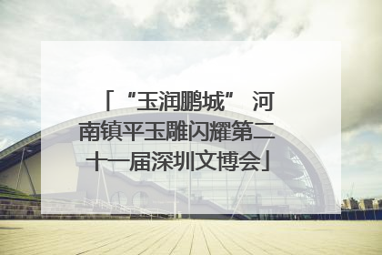 “玉润鹏城” 河南镇平玉雕闪耀第二十一届深圳文博会