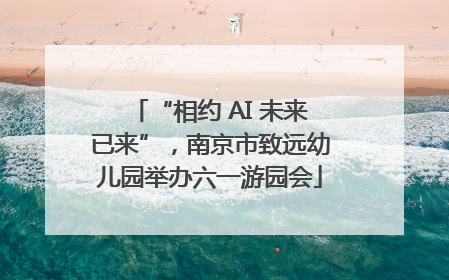 “相约 AI 未来已来”，南京市致远幼儿园举办六一游园会