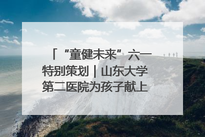 “童健未来”六一特别策划｜山东大学第二医院为孩子献上“童心处方”