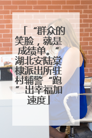 “群众的笑脸，就是成绩单。”湖北安陆棠棣派出所驻村辅警“跑”出幸福加速度