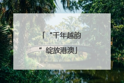 “千年越韵”绽放港澳
