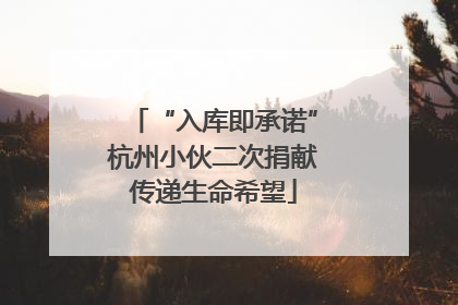“入库即承诺”杭州小伙二次捐献传递生命希望