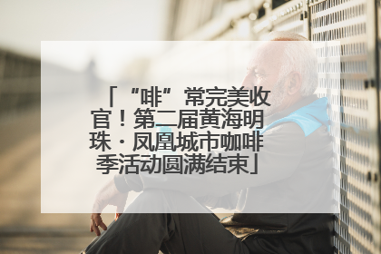 “啡”常完美收官！第二届黄海明珠・凤凰城市咖啡季活动圆满结束