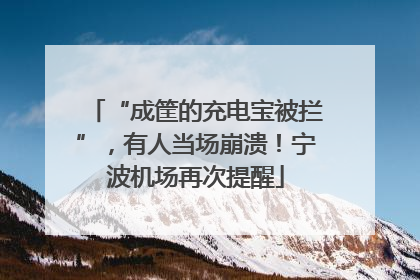 “成筐的充电宝被拦”，有人当场崩溃！宁波机场再次提醒