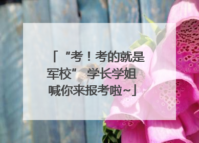 “考！考的就是军校” 学长学姐喊你来报考啦~