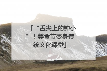 “舌尖上的钟小”！美食节变身传统文化课堂