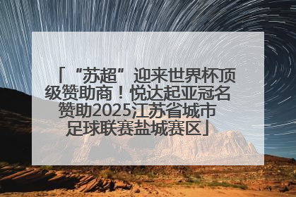 “苏超”迎来世界杯顶级赞助商！悦达起亚冠名赞助2025江苏省城市足球联赛盐城赛区