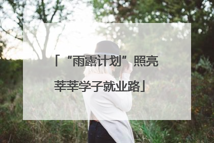 “雨露计划”照亮莘莘学子就业路