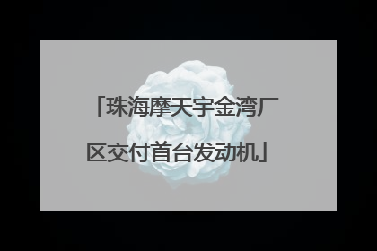 珠海摩天宇金湾厂区交付首台发动机