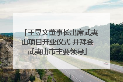 王昱文董事长出席武夷山项目开业仪式 并拜会武夷山市主要领导