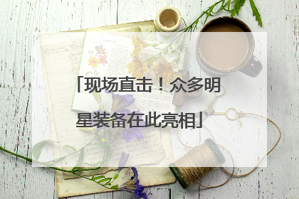 现场直击！众多明星装备在此亮相