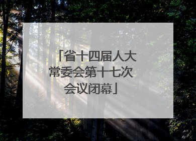 省十四届人大常委会第十七次会议闭幕