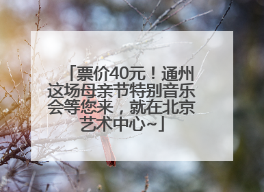 票价40元！通州这场母亲节特别音乐会等您来，就在北京艺术中心~