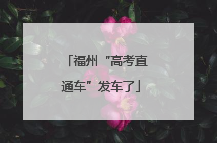 福州“高考直通车”发车了