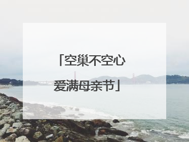 空巢不空心 爱满母亲节