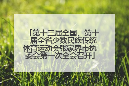 第十三届全国、第十一届全省少数民族传统体育运动会张家界市执委会第一次全会召开