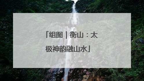 组图｜衡山：太极神韵融山水