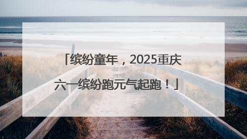 缤纷童年，2025重庆六一缤纷跑元气起跑！