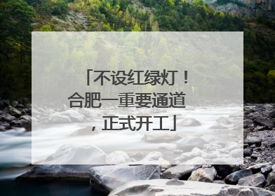 不设红绿灯！合肥一重要通道，正式开工