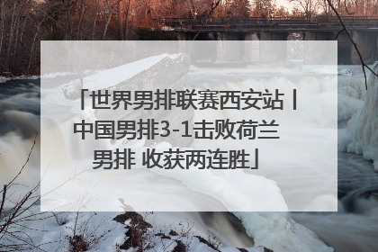 世界男排联赛西安站丨中国男排3-1击败荷兰男排 收获两连胜