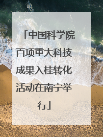 中国科学院百项重大科技成果入桂转化活动在南宁举行