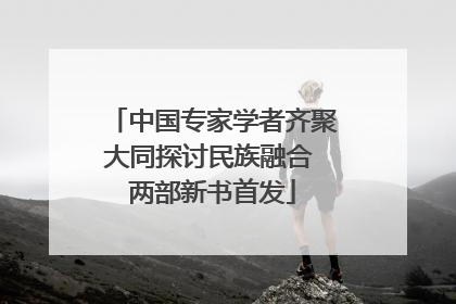中国专家学者齐聚大同探讨民族融合 两部新书首发