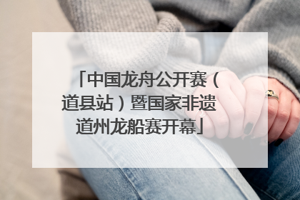 中国龙舟公开赛（道县站）暨国家非遗道州龙船赛开幕