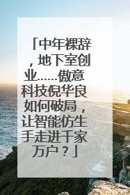 中年裸辞，地下室创业……傲意科技倪华良如何破局，让智能仿生手走进千家万户？