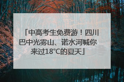 中高考生免费游！四川巴中光雾山、诺水河喊你来过18℃的夏天