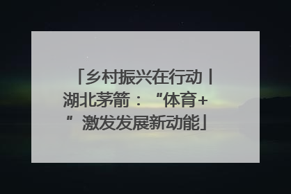 乡村振兴在行动丨湖北茅箭：“体育+”激发发展新动能