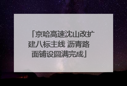 京哈高速沈山改扩建八标主线 沥青路面铺设圆满完成
