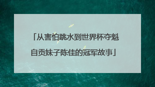 从害怕跳水到世界杯夺魁 自贡妹子陈佳的冠军故事