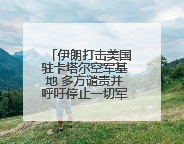 伊朗打击美国驻卡塔尔空军基地 多方谴责并呼吁停止一切军事行动
