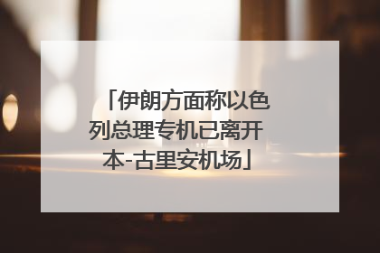 伊朗方面称以色列总理专机已离开本-古里安机场