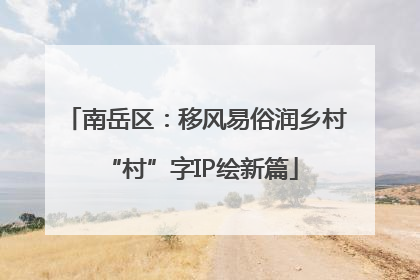 南岳区：移风易俗润乡村 “村”字IP绘新篇
