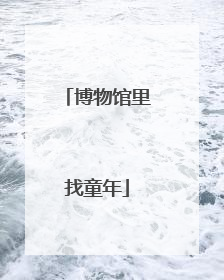 博物馆里找童年