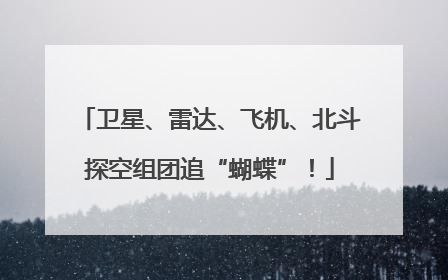 卫星、雷达、飞机、北斗探空组团追“蝴蝶”！