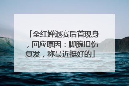 全红婵退赛后首现身，回应原因：脚腕旧伤复发，称最近挺好的