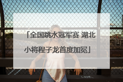 全国跳水冠军赛 湖北小将程子龙首度加冕
