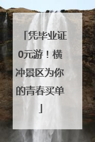 凭毕业证0元游！横冲景区为你的青春买单