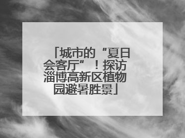 城市的“夏日会客厅”！探访淄博高新区植物园避暑胜景