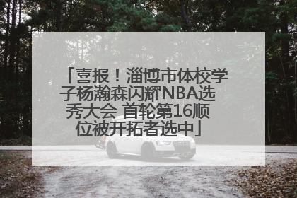 喜报！淄博市体校学子杨瀚森闪耀NBA选秀大会 首轮第16顺位被开拓者选中
