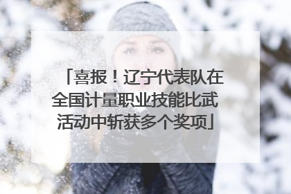 喜报！辽宁代表队在全国计量职业技能比武活动中斩获多个奖项