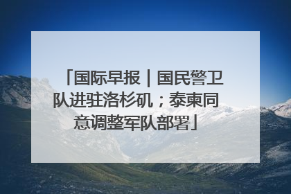 国际早报｜国民警卫队进驻洛杉矶；泰柬同意调整军队部署