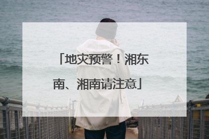 地灾预警！湘东南、湘南请注意