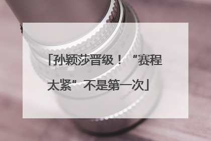 孙颖莎晋级！“赛程太紧”不是第一次