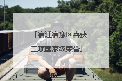 宿迁宿豫区喜获三项国家级荣誉