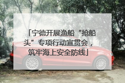 宁德开展渔船“抢船头”专项行动宣贯会，筑牢海上安全防线