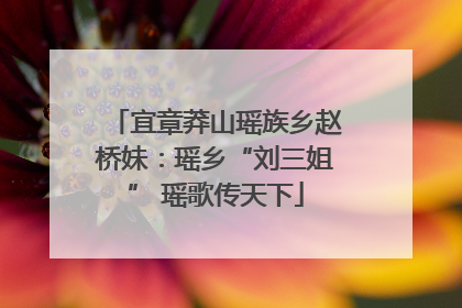 宜章莽山瑶族乡赵桥妹：瑶乡“刘三姐” 瑶歌传天下