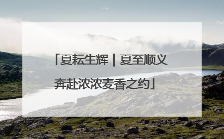 夏耘生辉｜夏至顺义奔赴浓浓麦香之约